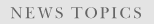 NEWS TOPICS